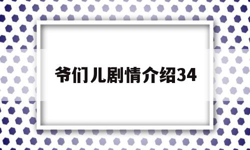 爷们儿剧情介绍34(爷们儿剧情介绍马添最后)