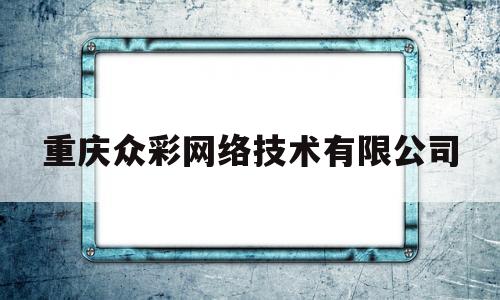 重庆众彩网络技术有限公司(众彩足球俱乐部重庆有限公司)