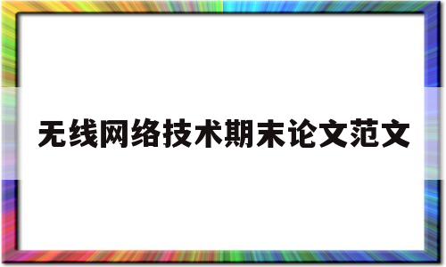 无线网络技术期末论文范文(无线网络技术期末论文范文怎么写)