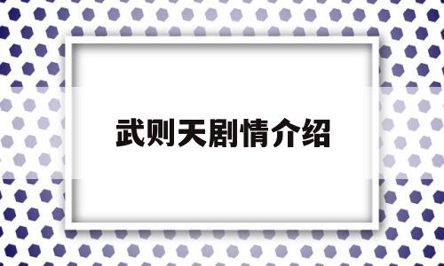 武则天剧情介绍(武则天剧情介绍大全)