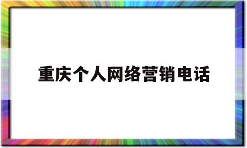 重庆个人网络营销电话(重庆网络销售公司)