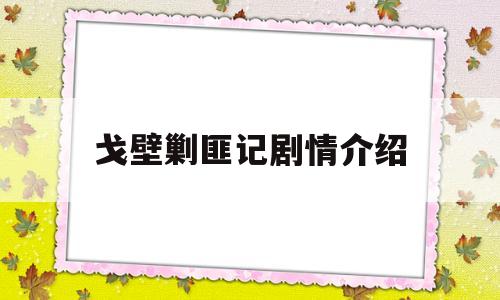 戈壁剿匪记剧情介绍(电视剧戈壁剿匪记)