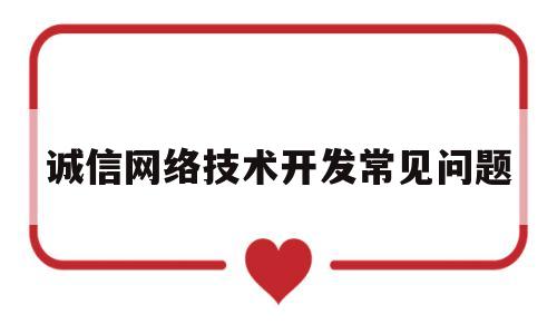 诚信网络技术开发常见问题(诚信网络技术开发常见问题及对策)