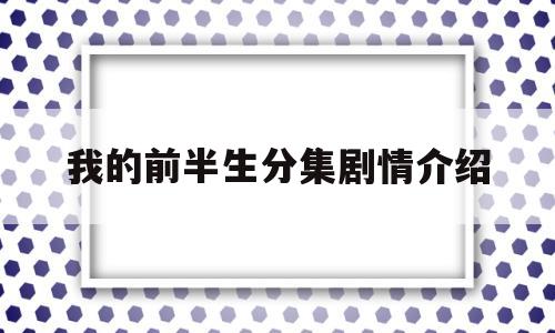 我的前半生分集剧情介绍(我的前半生第二部61集免费观看)