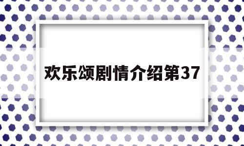 欢乐颂剧情介绍第37(欢乐颂剧情介绍第四季大结局)