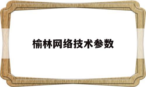 榆林网络技术参数(5g所要求的网络技术参数)