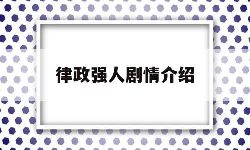 律政强人剧情介绍(律政强人剧情介绍大结局)