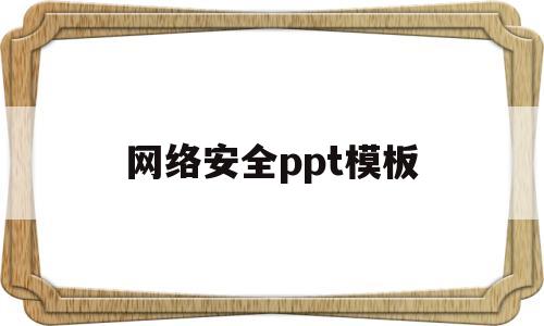 网络安全ppt模板(网络安全ppt模板免费下载小学生)