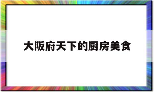 大阪府天下的厨房美食的简单介绍