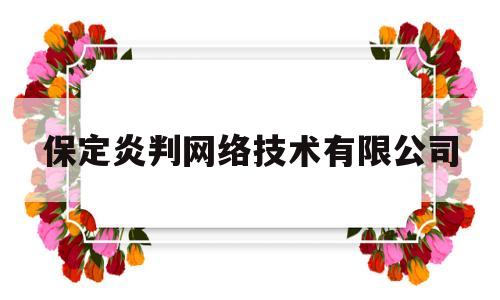 保定炎判网络技术有限公司(保定帮帮团网络技术有限公司)