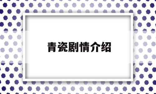 青瓷剧情介绍(青瓷剧情介绍40集)