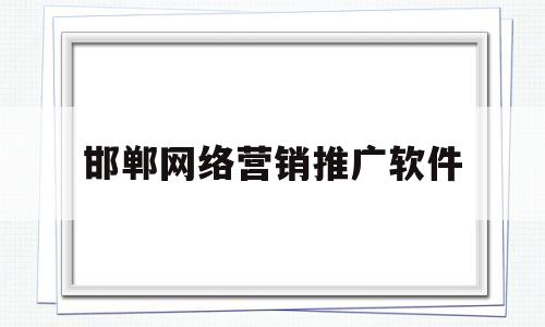 邯郸网络营销推广软件(网络营销app推广是什么项目)