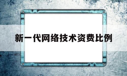 新一代网络技术资费比例(当前新一代网络信息技术不断创新突破)