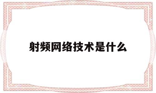 射频网络技术是什么(射频网络技术是什么专业)