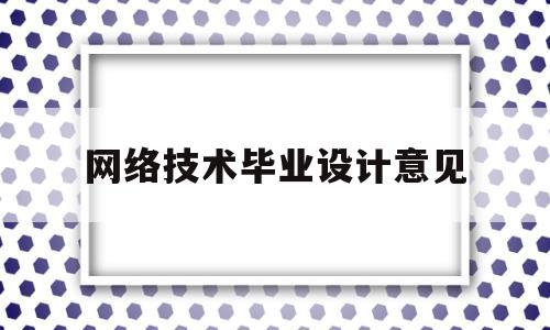 网络技术毕业设计意见(网络技术毕业设计可以做哪些项目)