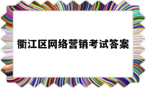 衢江区网络营销考试答案(网络营销试题及答案期中2020)