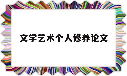 文学艺术个人修养论文(文学艺术个人修养论文题目)