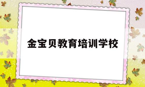 金宝贝教育培训学校(金宝贝教育信息咨询有限公司)