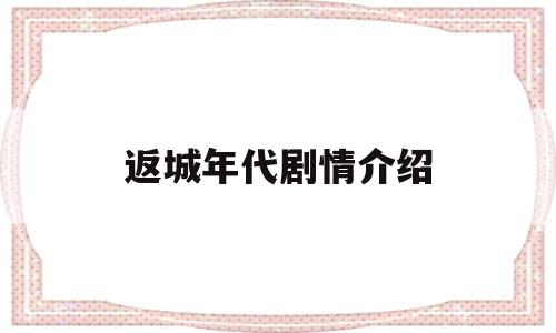 返城年代剧情介绍(电视剧返城年代剧情介绍)