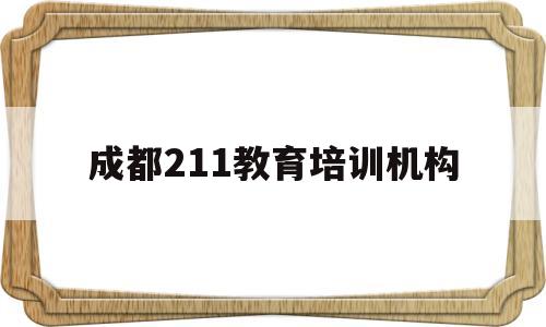 成都211教育培训机构(成都211教育培训机构怎么样?)