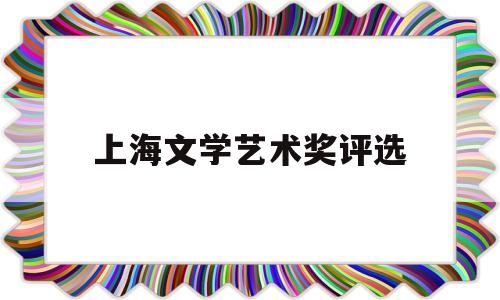 上海文学艺术奖评选(上海文学艺术界联合会)