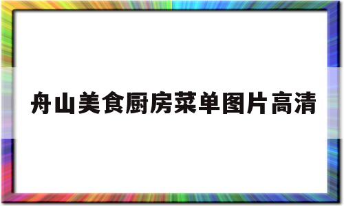 舟山美食厨房菜单图片高清(舟山美食厨房菜单图片高清大全)