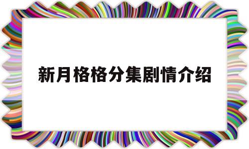 新月格格分集剧情介绍(新月格格电视剧剧情介绍)