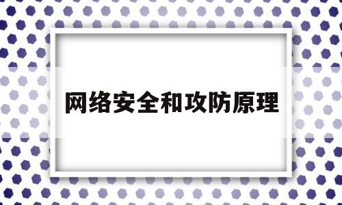 网络安全和攻防原理(网络安全和攻防原理一样吗)