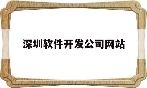 深圳软件开发公司网站(深圳软件开发公司网站排名)