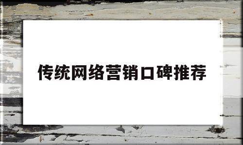 传统网络营销口碑推荐(传统网络营销工具有哪些)