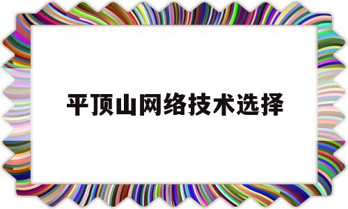 平顶山网络技术选择(平顶山专业技术人员培训平台)