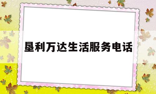 垦利万达生活服务电话(垦利万达生活服务电话号码)