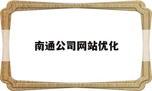 南通公司网站优化(南通企业网站建站模板)