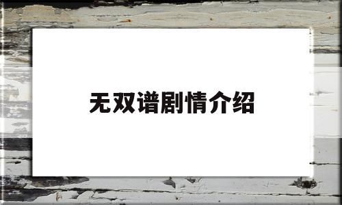 无双谱剧情介绍(无双谱老版电视剧国语爱奇艺)