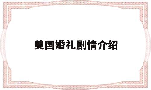 美国婚礼剧情介绍(美国婚礼剧情介绍大全)