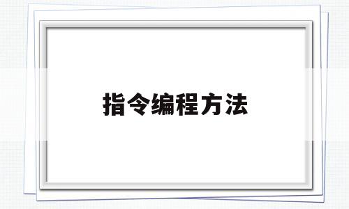 指令编程方法(指令编程方法有哪些)