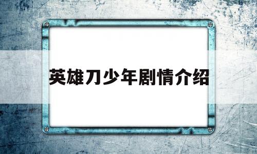 英雄刀少年剧情介绍(英雄刀少年第20集在线看)