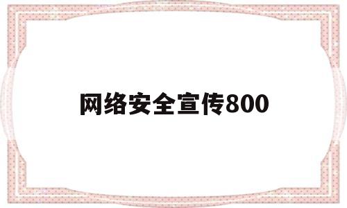 网络安全宣传800(网络安全宣传800字左右)