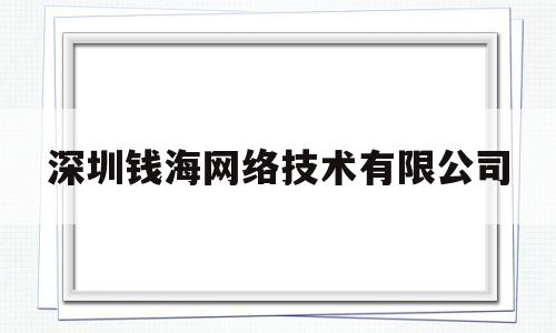 深圳钱海网络技术有限公司(深圳钱海网络技术有限公司地址)