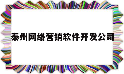 泰州网络营销软件开发公司(泰州网络营销软件开发公司有哪些)