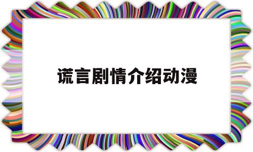 谎言剧情介绍动漫(谎言剧情介绍动漫在线观看)