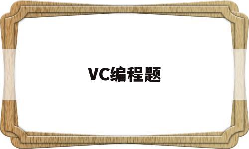 VC编程题(vc程序设计题库)