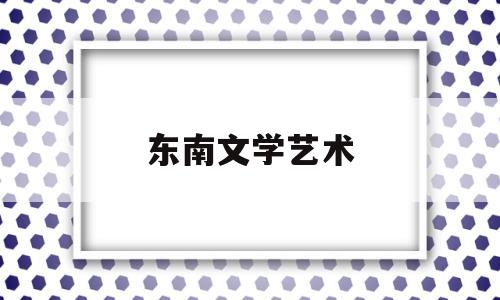 东南文学艺术(东南大学文艺学考研真题)