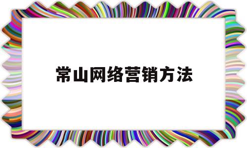 常山网络营销方法(网络营销和传统营销有什么区别)