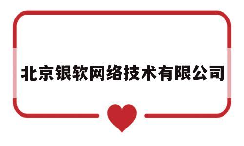 北京银软网络技术有限公司(北京银软网络技术有限公司怎么样)