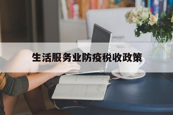 生活服务业防疫税收政策(生活服务业疫情期间优惠政策)