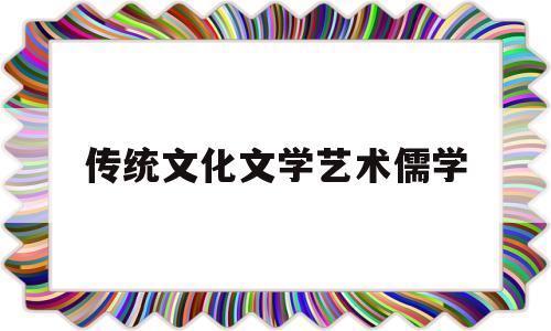 传统文化文学艺术儒学的简单介绍