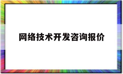 网络技术开发咨询报价(网络技术开发包括哪些内容)