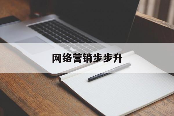 网络营销步步升(网络营销四步法是什么)