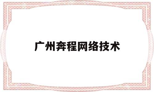 广州奔程网络技术(广东省奔程物流有限公司)